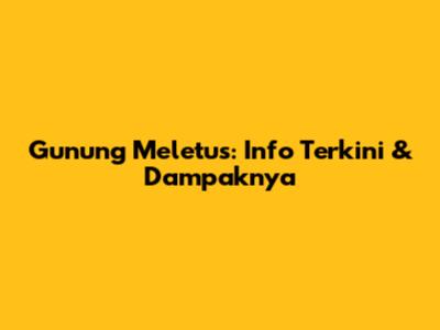 Gunung Meletus: Info Terkini & Dampaknya