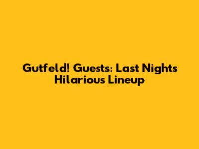 Gutfeld! Guests: Last Night's Hilarious Lineup