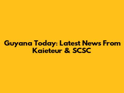 Guyana Today: Latest News From Kaieteur & SCSC