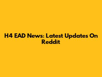 H4 EAD News: Latest Updates On Reddit