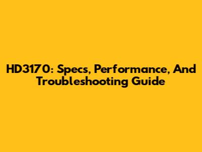 HD3170: Specs, Performance, And Troubleshooting Guide