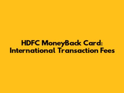 HDFC MoneyBack Card: International Transaction Fees