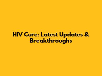 HIV Cure: Latest Updates & Breakthroughs