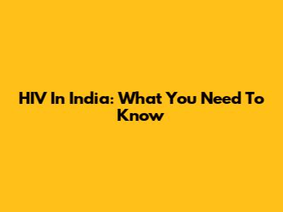 HIV In India: What You Need To Know