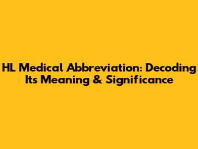 HL Medical Abbreviation: Decoding Its Meaning & Significance