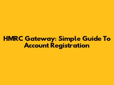 HMRC Gateway: Simple Guide To Account Registration