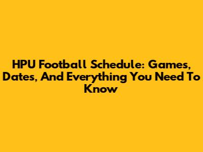 HPU Football Schedule: Games, Dates, And Everything You Need To Know