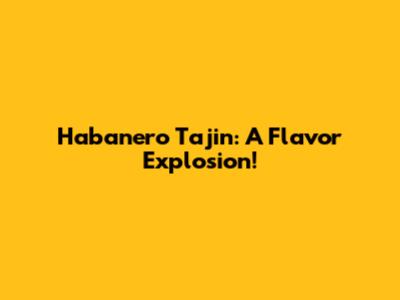 Habanero Tajin: A Flavor Explosion!
