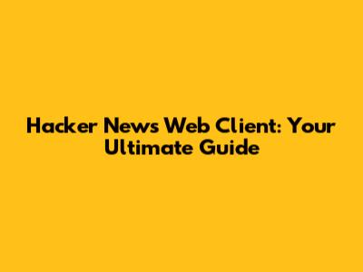 Hacker News Web Client: Your Ultimate Guide