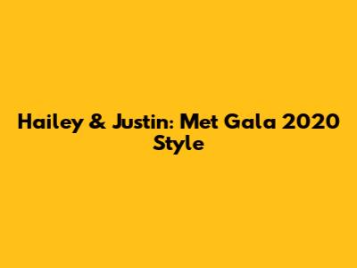 Hailey & Justin: Met Gala 2020 Style