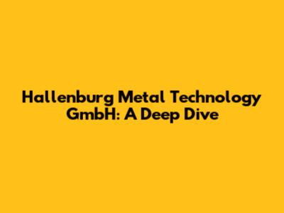 Hallenburg Metal Technology GmbH: A Deep Dive