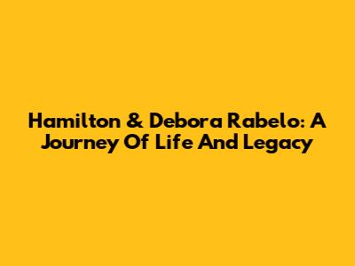 Hamilton & Debora Rabelo: A Journey Of Life And Legacy