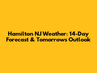 Hamilton NJ Weather: 14-Day Forecast & Tomorrow's Outlook