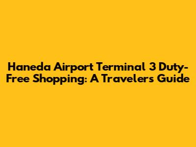 Haneda Airport Terminal 3 Duty-Free Shopping: A Traveler's Guide