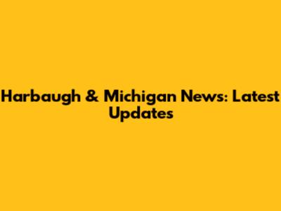 Harbaugh & Michigan News: Latest Updates