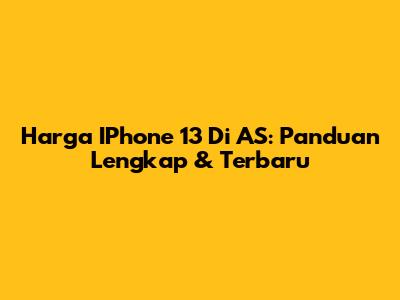 Harga IPhone 13 Di AS: Panduan Lengkap & Terbaru