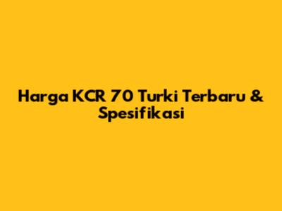 Harga KCR 70 Turki Terbaru & Spesifikasi