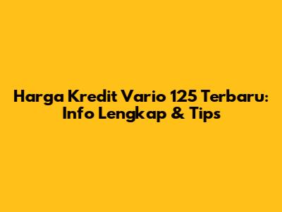 Harga Kredit Vario 125 Terbaru: Info Lengkap & Tips