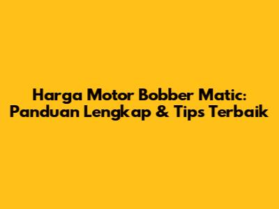 Harga Motor Bobber Matic: Panduan Lengkap & Tips Terbaik