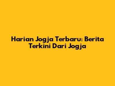 Harian Jogja Terbaru: Berita Terkini Dari Jogja