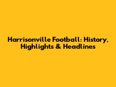 Harrisonville Football: History, Highlights & Headlines