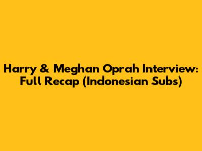 Harry & Meghan Oprah Interview: Full Recap (Indonesian Subs)