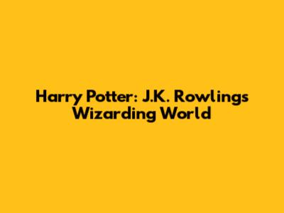 Harry Potter: J.K. Rowling's Wizarding World
