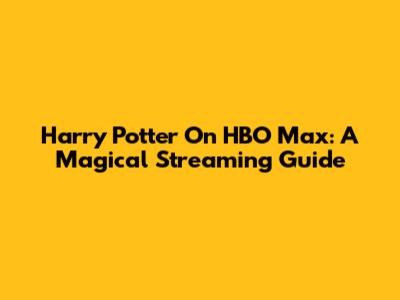 Harry Potter On HBO Max: A Magical Streaming Guide