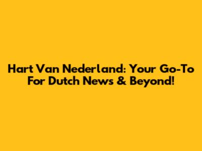 Hart Van Nederland: Your Go-To For Dutch News & Beyond!