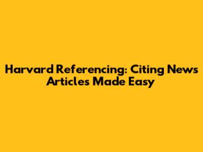 Harvard Referencing: Citing News Articles Made Easy