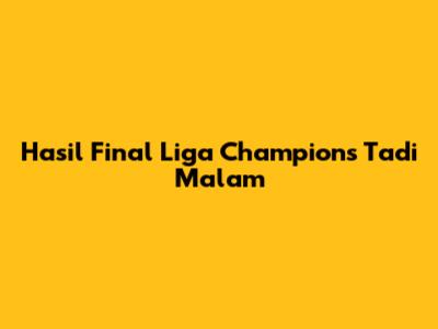 Hasil Final Liga Champions Tadi Malam