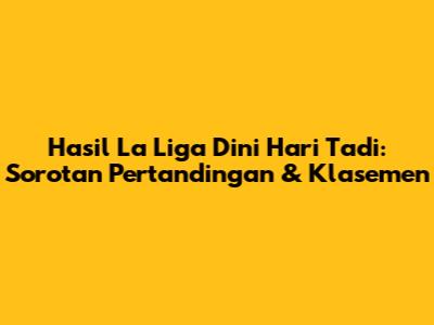 Hasil La Liga Dini Hari Tadi: Sorotan Pertandingan & Klasemen