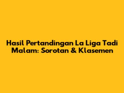 Hasil Pertandingan La Liga Tadi Malam: Sorotan & Klasemen