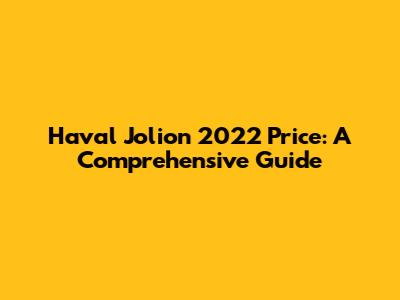 Haval Jolion 2022 Price: A Comprehensive Guide