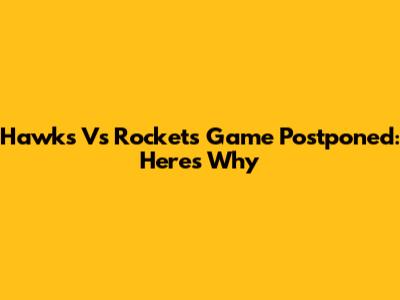 Hawks Vs Rockets Game Postponed: Here's Why