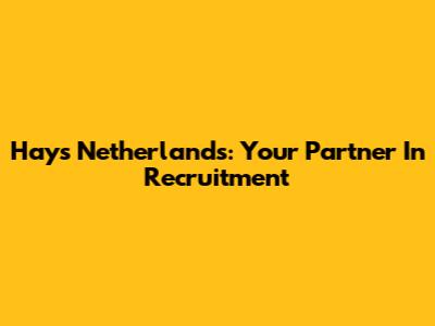 Hays Netherlands: Your Partner In Recruitment