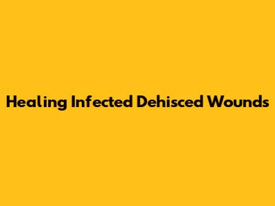 Healing Infected Dehisced Wounds