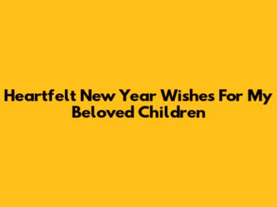 Heartfelt New Year Wishes For My Beloved Children