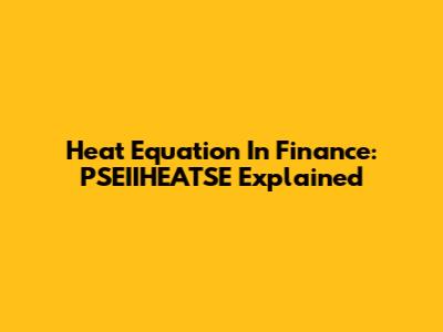 Heat Equation In Finance: PSEIIHEATSE Explained