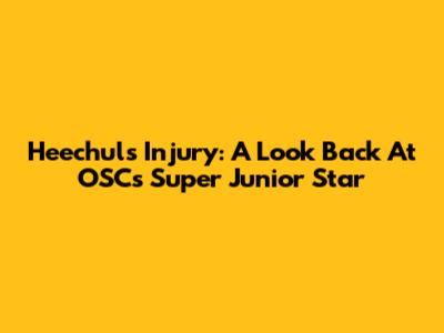 Heechul's Injury: A Look Back At OSC's Super Junior Star