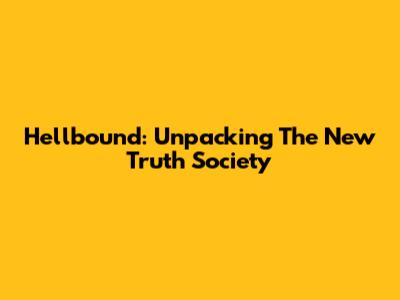 Hellbound: Unpacking The New Truth Society