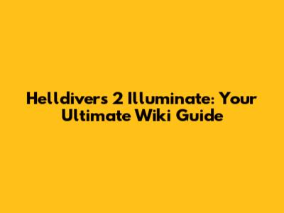 Helldivers 2 Illuminate: Your Ultimate Wiki Guide