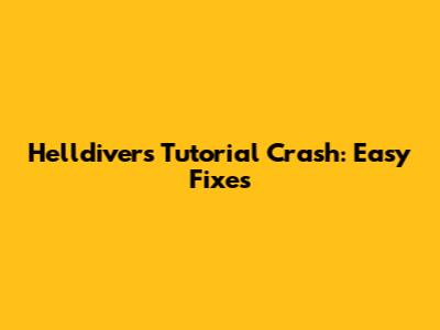 Helldivers Tutorial Crash: Easy Fixes