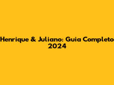 Henrique & Juliano: Guia Completo 2024