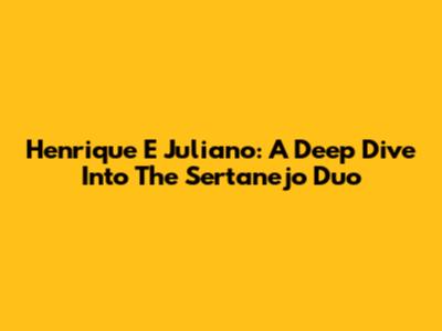 Henrique E Juliano: A Deep Dive Into The Sertanejo Duo