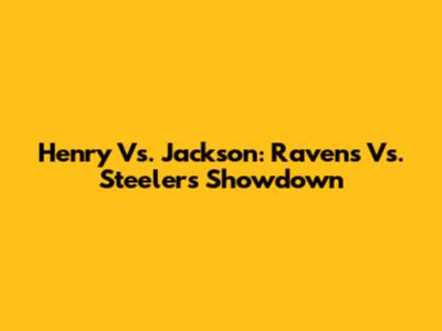 Henry Vs. Jackson: Ravens Vs. Steelers Showdown