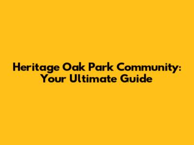 Heritage Oak Park Community: Your Ultimate Guide