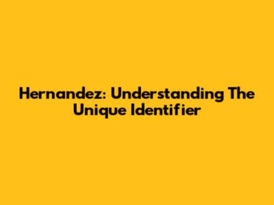 Hernandez: Understanding The Unique Identifier