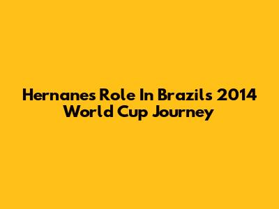 Hernanes' Role In Brazil's 2014 World Cup Journey