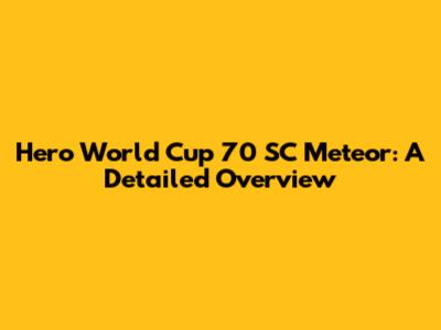 Hero World Cup 70 SC Meteor: A Detailed Overview